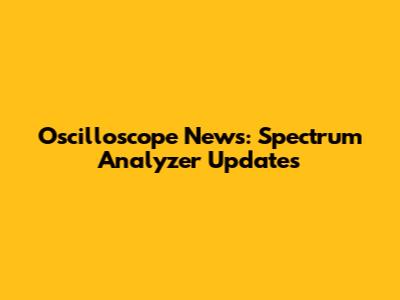 Oscilloscope News: Spectrum Analyzer Updates