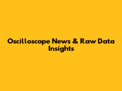 Oscilloscope News & Raw Data Insights