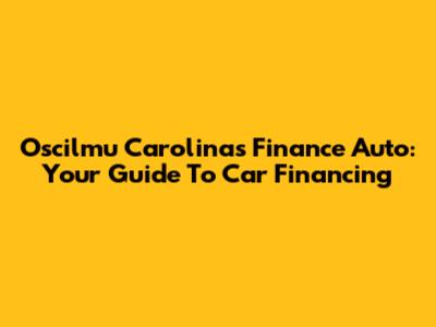 Oscilmu Carolina's Finance Auto: Your Guide To Car Financing