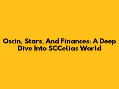 Oscin, Stars, And Finances: A Deep Dive Into SCCelia's World