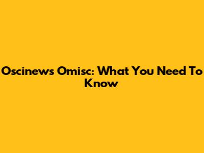 Oscinews Omisc: What You Need To Know