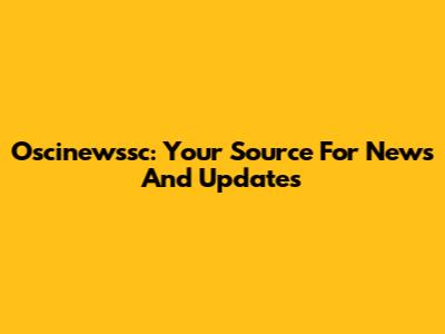 Oscinewssc: Your Source For News And Updates