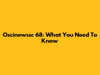 Oscinewssc 68: What You Need To Know