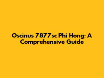 Oscinus 7877sc Phi Hong: A Comprehensive Guide