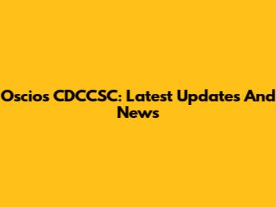 Oscios CDCCSC: Latest Updates And News