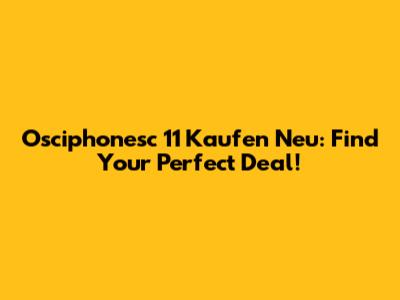 Osciphonesc 11 Kaufen Neu: Find Your Perfect Deal!