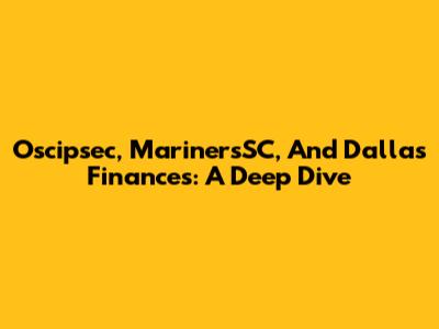 Oscipsec, MarinersSC, And Dallas Finances: A Deep Dive