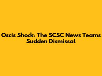 Oscis' Shock: The SCSC News Team's Sudden Dismissal