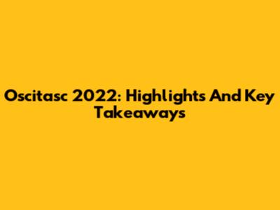 Oscitasc 2022: Highlights And Key Takeaways