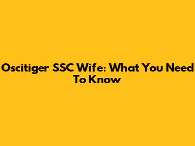 Oscitiger SSC Wife: What You Need To Know