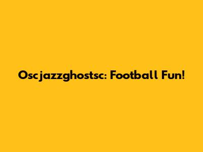 Oscjazzghostsc: Football Fun!