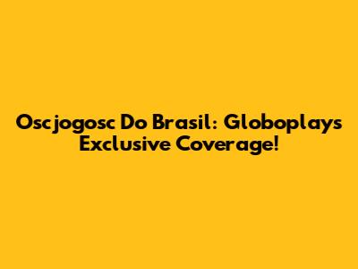 Oscjogosc Do Brasil: Globoplay's Exclusive Coverage!