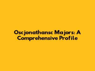 Oscjonathansc Majors: A Comprehensive Profile