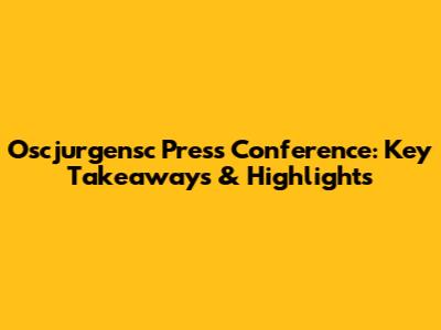 Oscjurgensc Press Conference: Key Takeaways & Highlights