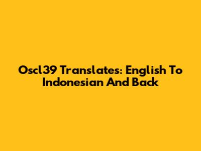 Oscl39 Translates: English To Indonesian And Back