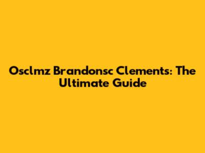 Osclmz Brandonsc Clements: The Ultimate Guide