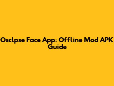 Osclpse Face App: Offline Mod APK Guide
