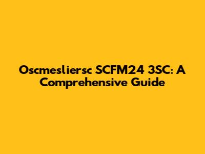 Oscmesliersc SCFM24 3SC: A Comprehensive Guide