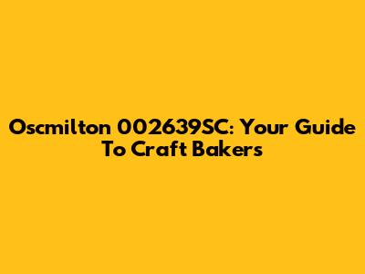 Oscmilton 002639SC: Your Guide To Craft Bakers