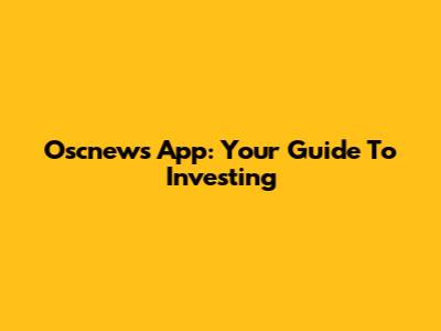 Oscnews App: Your Guide To Investing