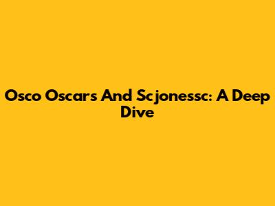 Osco Oscars And Scjonessc: A Deep Dive
