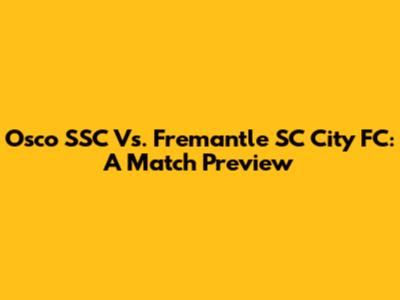 Osco SSC Vs. Fremantle SC City FC: A Match Preview