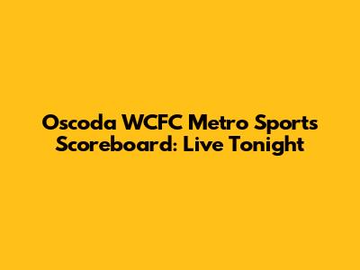 Oscoda WCFC Metro Sports Scoreboard: Live Tonight