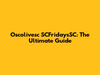 Oscolivesc SCFridaysSC: The Ultimate Guide