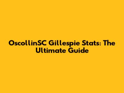 OscollinSC Gillespie Stats: The Ultimate Guide
