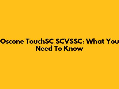 Oscone TouchSC SCVSSC: What You Need To Know