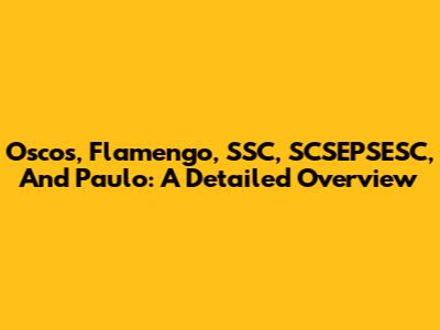 Oscos, Flamengo, SSC, SCSEPSESC, And Paulo: A Detailed Overview