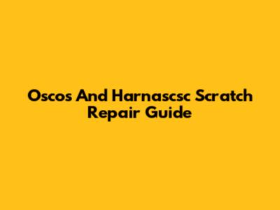 Oscos And Harnascsc Scratch Repair Guide