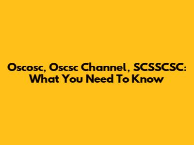 Oscosc, Oscsc Channel, SCSSCSC: What You Need To Know