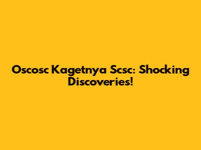 Oscosc Kagetnya Scsc: Shocking Discoveries!