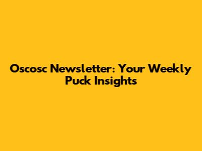 Oscosc Newsletter: Your Weekly Puck Insights