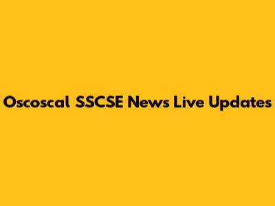 Oscoscal SSCSE News Live Updates