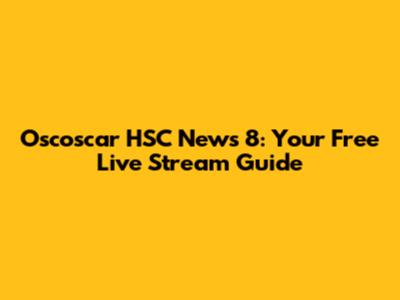 Oscoscar HSC News 8: Your Free Live Stream Guide