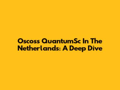 Oscoss QuantumSc In The Netherlands: A Deep Dive