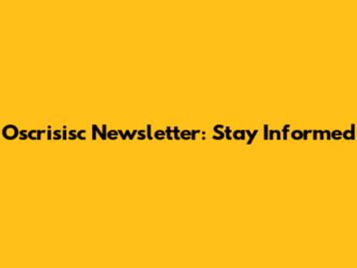 Oscrisisc Newsletter: Stay Informed