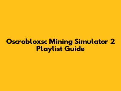 Oscrobloxsc Mining Simulator 2 Playlist Guide