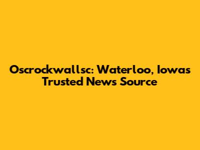 Oscrockwallsc: Waterloo, Iowa's Trusted News Source
