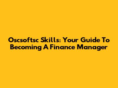 Oscsoftsc Skills: Your Guide To Becoming A Finance Manager