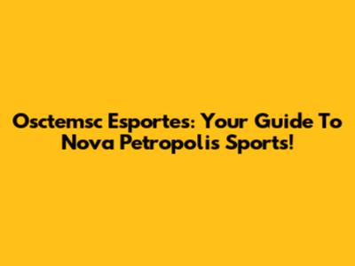 Osctemsc Esportes: Your Guide To Nova Petropolis Sports!