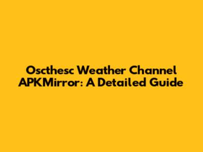 Oscthesc Weather Channel APKMirror: A Detailed Guide