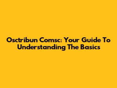 Osctribun Comsc: Your Guide To Understanding The Basics