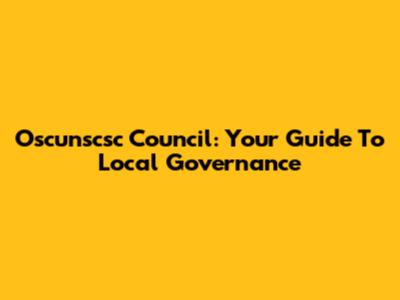 Oscunscsc Council: Your Guide To Local Governance