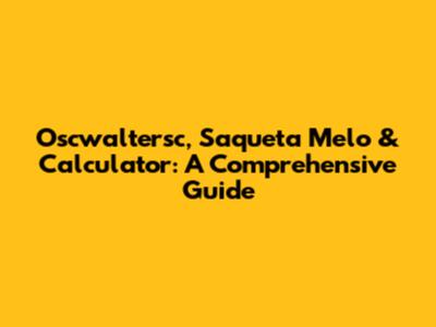 Oscwaltersc, Saqueta Melo & Calculator: A Comprehensive Guide