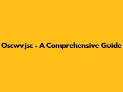 Oscwvjsc - A Comprehensive Guide