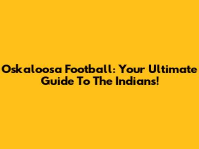 Oskaloosa Football: Your Ultimate Guide To The Indians!
