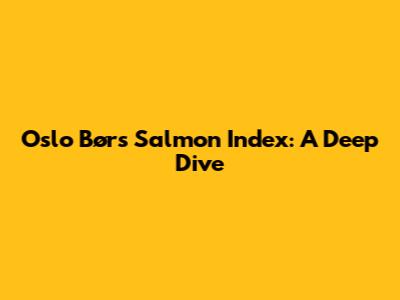 Oslo Børs Salmon Index: A Deep Dive